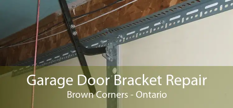 Garage Door Bracket Repair Brown Corners - Ontario