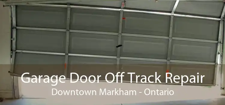 Garage Door Off Track Repair Downtown Markham - Ontario