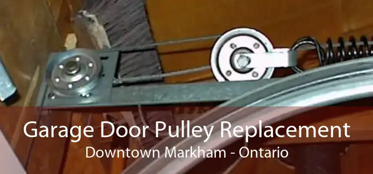 Garage Door Pulley Replacement Downtown Markham - Ontario