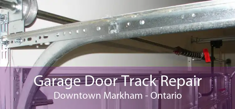 Garage Door Track Repair Downtown Markham - Ontario