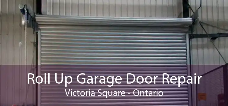 Roll Up Garage Door Repair Victoria Square - Ontario